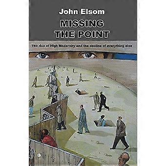 Missing the Point The Rise of High Modernity and the Decline of Everything Else