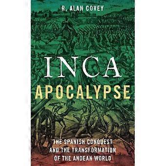 Apocalipse Inca: A Conquista Espanhola e a Transformação do Mundo Andino - R. Alan Covey - Capa dura - Livro em inglês - História