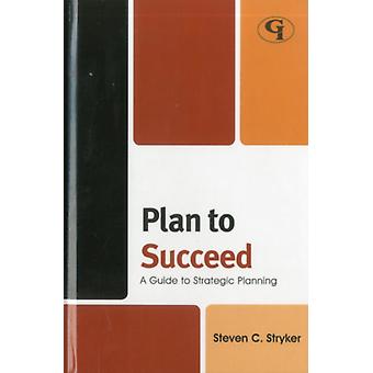 Planejando o Sucesso: Um Guia para o Planejamento Estratégico - Steven C. Stryker