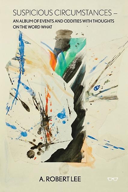 Suspicious Circumstances An Album Of Events And Oddities With Thoughts On The Wo by A Robert Lee Paperback