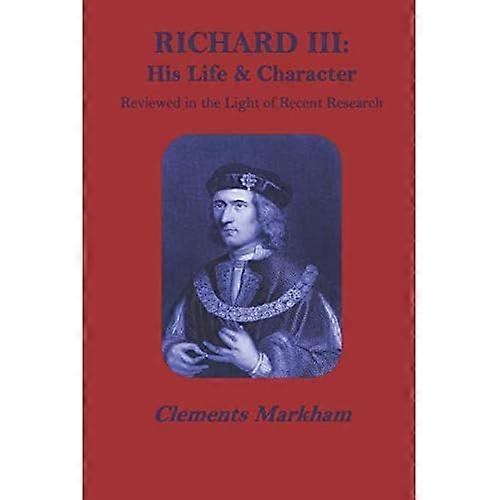 Richard III: His life and character