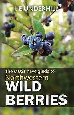 Northwestern Wild Berries The Must Have Guide To