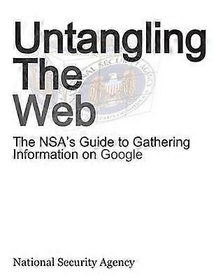 Untangling the Web The Nsa's Guide to Gathering Information on Google