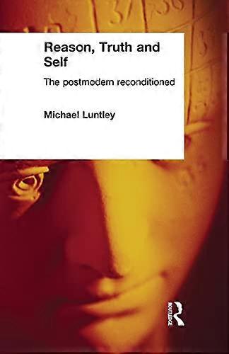 Reason, Truth and Self: The Postmodern Reconditioned