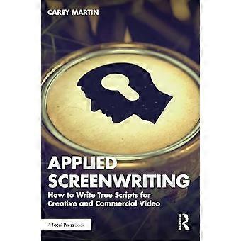 Applied Screenwriting: How to Write True Scripts for Creative and Commercial Video