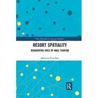 Resort Spatiality Reimagining Sites Of Mass Tourism - Zelmarie Cantillon