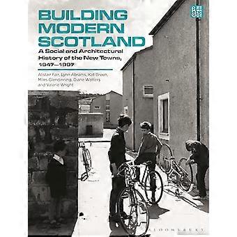 Building Modern Scotland A Social and Architectural History of the New Towns 1947 1997