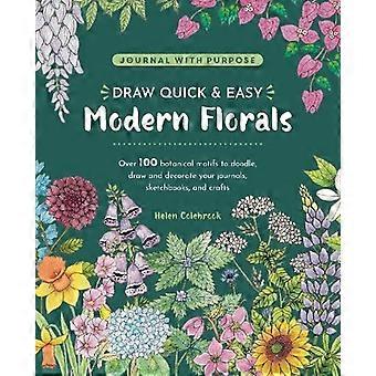Draw Quick & Easy Modern Florals Over 100 Botanical Motifs to Doodle Draw and Decorate Your Journals Sketchbooks and Crafts