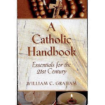 A catholic handbook essentials for the 21st century explanations, definitions, prompts, prayers, and examples