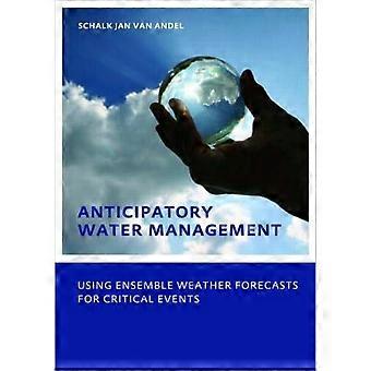 Anticipatory Water Management Using Ensemble Weather Forecasts For Critical Even - Schalk-Jan Andel - Paperback - en Book