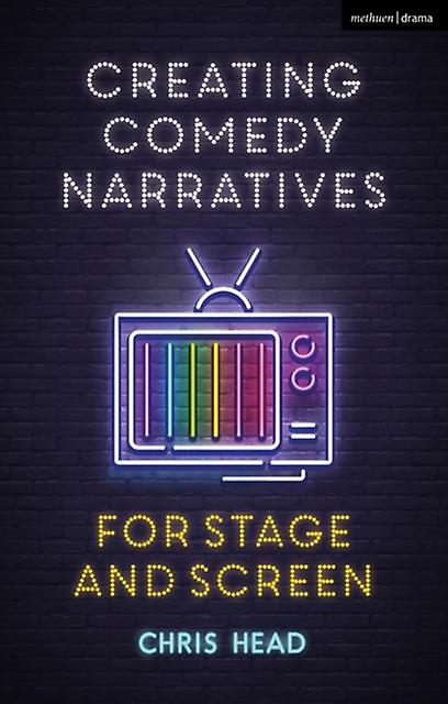 Creating Comedy Narratives For Stage And Screen by Head & Chris Bath Spa University & UK Paperback