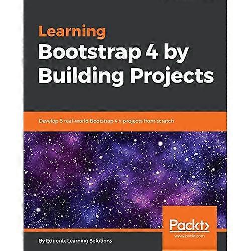Learning Bootstrap 4 by Building Projects: Develop 5 real-world Bootstrap 4.x projects from scratch