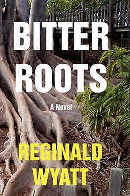 BITTER ROOTS A Novel
