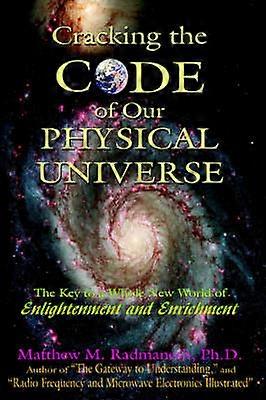 Cracking The Code of Our Physical Universe