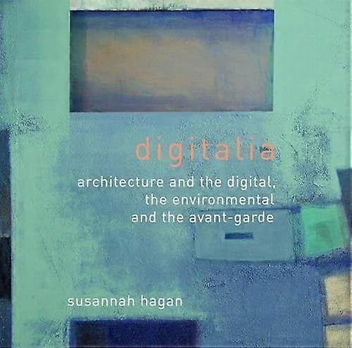 Digitalia: Architecture and the Digital the Environmental and the Avant Garde