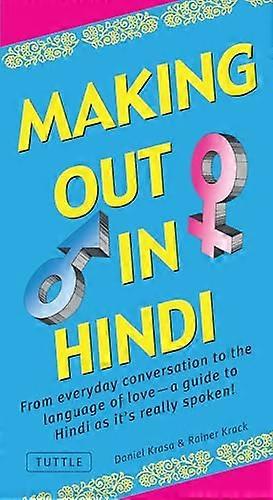 Making Out in Hindi: From Everyday Conversation to the Language of Love A Guide to Hindi as Its Really Spoken!