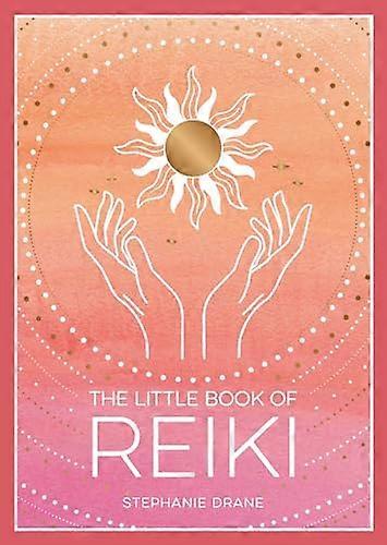 The Little Book of Reiki: A Beginners Guide to the Art of Energy Healing
