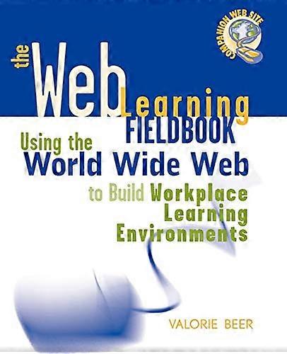 The Web Learning Fieldbook : Using the World Wide Web to Build Workplace Learning Environments
