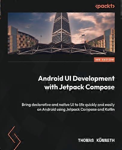 Android UI Development with Jetpack Compose - Second Edition: Bring declarative and native UI to life quickly and easily on Android using Jetpack Comp