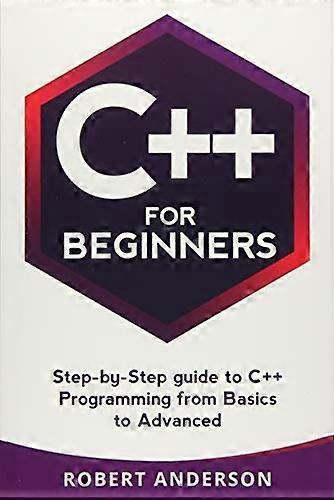 C++ for Beginners: Step-By-Step Guide to C++ Programming from Basics to Advanced