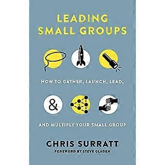 Ledende små grupper: hvordan samle, innlede, bly, og multiplisere din Small Group