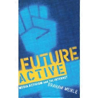 Future Active Media Activism And The Internet
