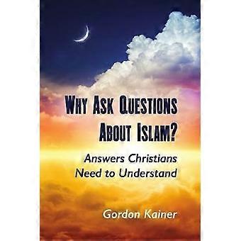 Why Ask Questions About Islam?: Answers Christians Need to Understand