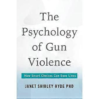 The Psychology Of Gun Violence How Smart Choices Can Save Lives - Janet Shibley Hyde