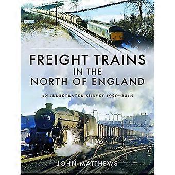 Freight Trains in the North of England An Illustrated Survey 1950 2018
