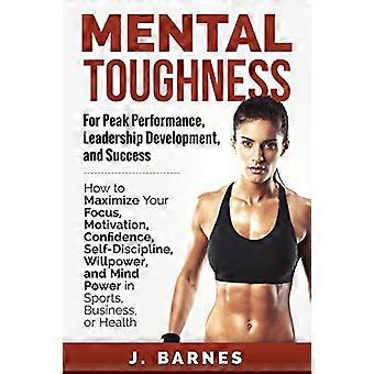 Mentale veerkracht voor topprestaties, leiderschapsontwikkeling en succes: hoe u uw focus, motivatie, zelfvertrouwen, zelfdiscipline en wilskracht kunt maximaliseren.