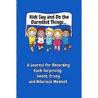 Kids Say and Do the Darndest Things (Blue Cover): En dagbok for å registrere hvert søte, dumme, sprø og morsomme øyeblikk