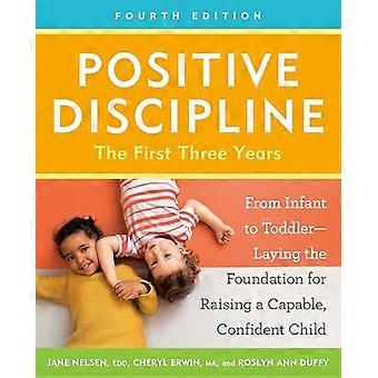 Positive Discipline The First Three Years Fourth Edition From Infant to Toddler Laying the Foundation for Raising a Capable Confident Child