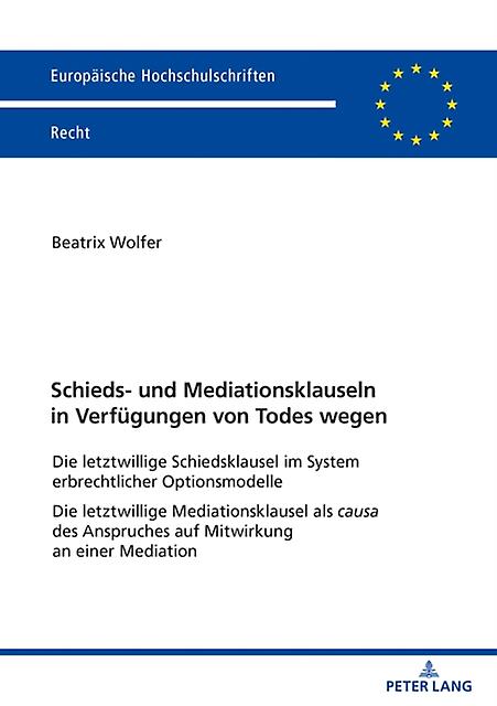 Schieds und Mediationsklauseln in Verfuegungen von Todes wegen by Beatrix Wolfer