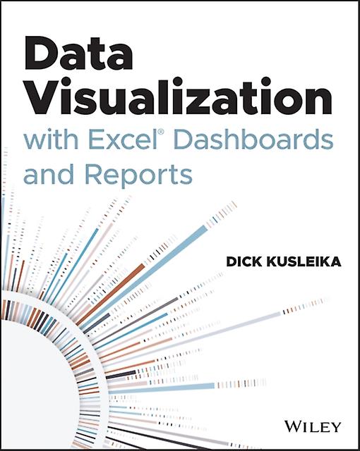 Data Visualization With Excel Dashboards And Reports - Dick Kusleika - Mathematics - John Wiley & Sons Inc - Paperback