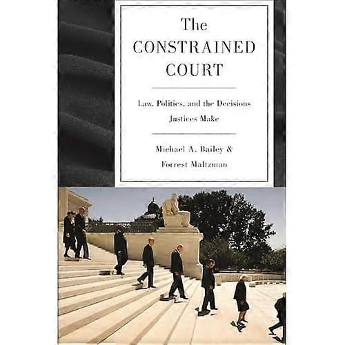 The Constrained Court: Law, Politics, and the Decisions Justices Make