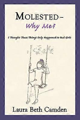 MolestedWhy Me I Thought These Things Only Happened to Bad Girls