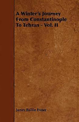 A Winter's Journey From Constantinople To Tehran - Vol. II