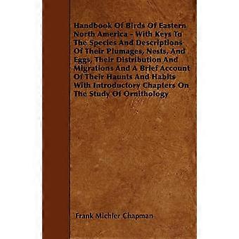 Handbook Of Birds Of Eastern North America - With Keys To The Species And Descriptions Of Their Plumages Nests And Eggs Their Distribution And Migrations And A Brief Account Of Their Haunts And Habits With Introductory Chapters On The Stude Of Ornitho