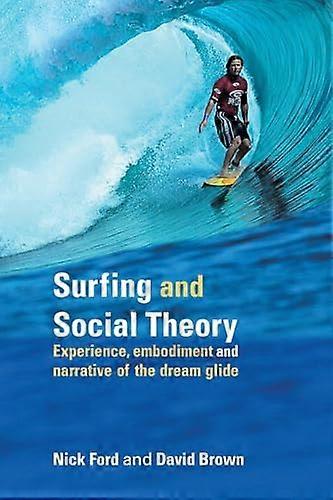 Surfing and Social Theory: Experience Embodiment and Narrative of the Dream Glide
