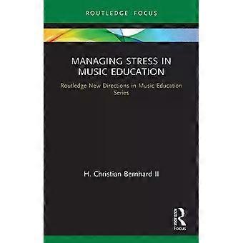 Managing Stress In Music Education Routes To Wellness And Vitality - H. Christian Ii Bernhard