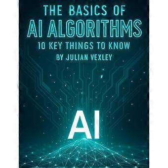 Le basi degli algoritmi di intelligenza artificiale: 10 aspetti fondamentali da sapere.