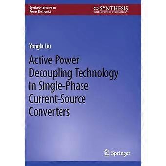 Active Power Decoupling Technology In Single-phase Current-source Converters - Yonglu Liu - Paperback - en Book