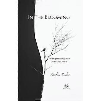In The Becoming: Finding Meaning in an Unfinished World