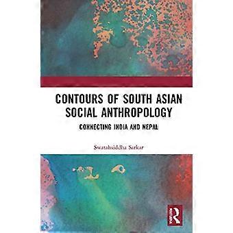 Contours of South Asian Social Anthropology Connecting India and Nepal