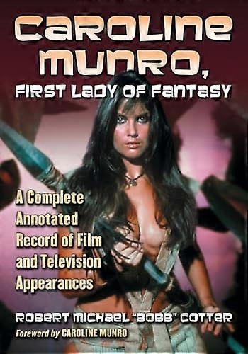 Caroline Munro First Lady of Fantasy: A Complete Annotated Record of Film and Television Appearances
