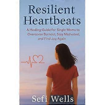 Resilient Heartbeats : En helbredende guide for alenemødre for å overvinne utbrenthet, holde seg motivert og finne glede igjen