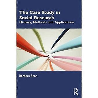 The Case Study In Social Research History Methods And Applications - Barbara Sena