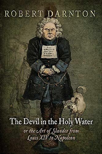 The Devil in the Holy Water or the Art of Slander from Louis XIV to Napoleon
