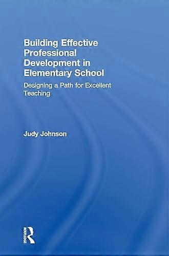 Building Effective Professional Development in Elementary School Designing a Path for Excellent Teaching