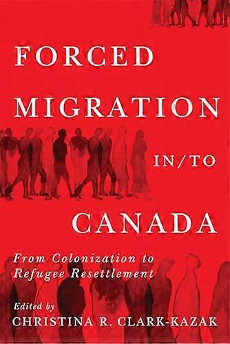 Forced Migration in/to Canada: From Colonization to Refugee Resettlement